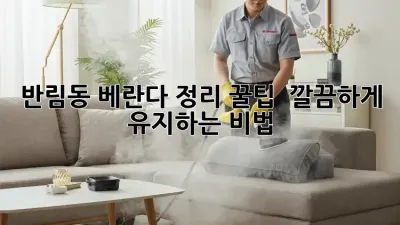 반림동 베란다 정리 꿀팁 ✨ 깔끔하게 유지하는 비법!