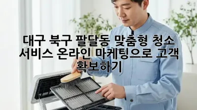 대구 북구 팔달동 맞춤형 청소 서비스: 온라인 마케팅으로 고객 확보하기